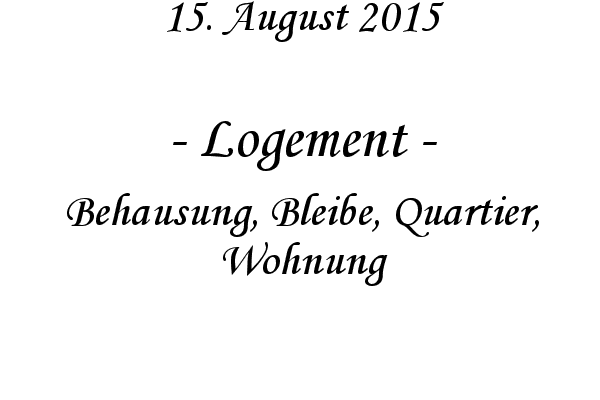 Logement - Behausung, Bleibe, Quartier, Wohnung
