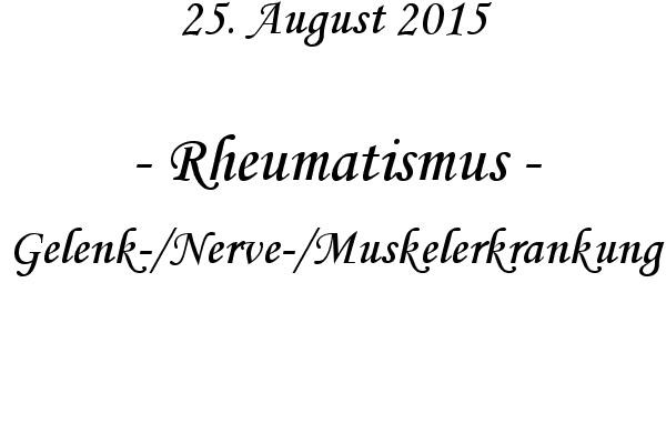 Rheumatismus - Gelenk-/Nerve-/Muskelerkrankung
