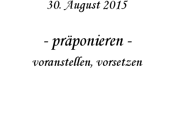 prponieren - voranstellen, vorsetzen
