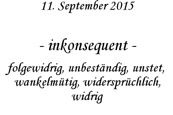 inkonsequent - folgewidrig, unbestndig, unstet, wankelmtig, widersprchlich, widrig
