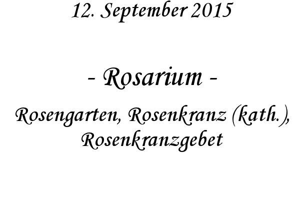 Rosarium - Rosengarten, Rosenkranz (kath.), Rosenkranzgebet
