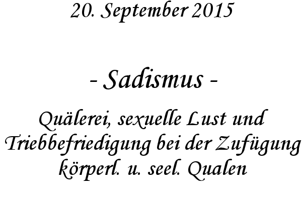 Sadismus - Qulerei, sexuelle Lust und Triebbefriedigung bei der Zufgung krperl. u. seel. Qualen
