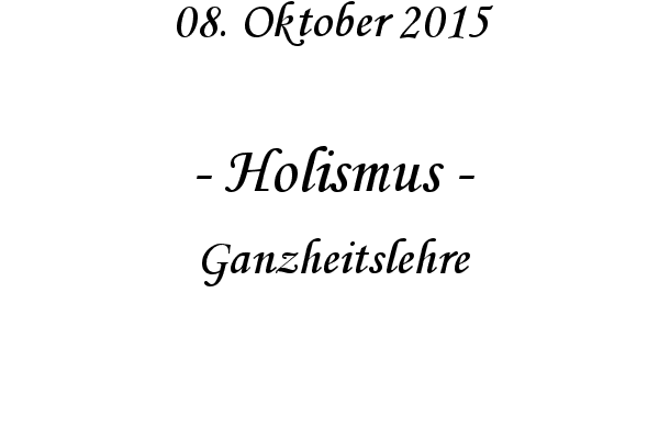 Holismus - Ganzheitslehre
