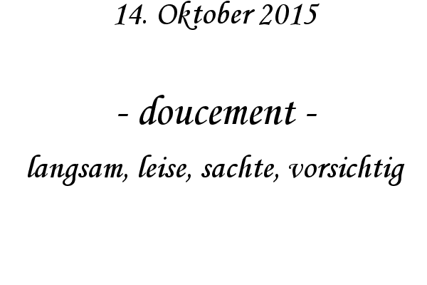 doucement - langsam, leise, sachte, vorsichtig

