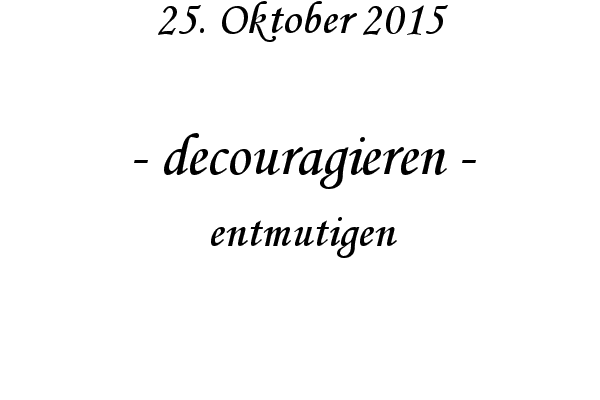 decouragieren - entmutigen
