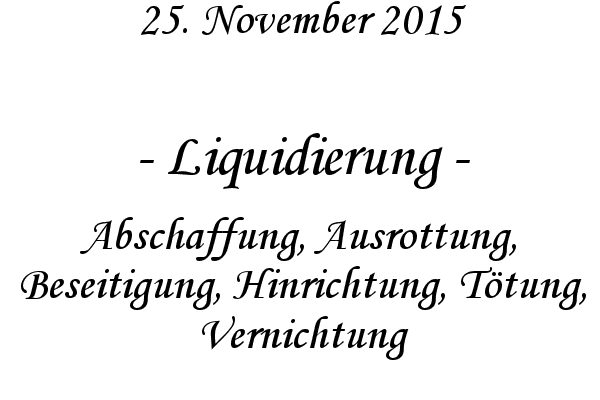 Liquidierung - Abschaffung, Ausrottung, Beseitigung, Hinrichtung, Ttung, Vernichtung
