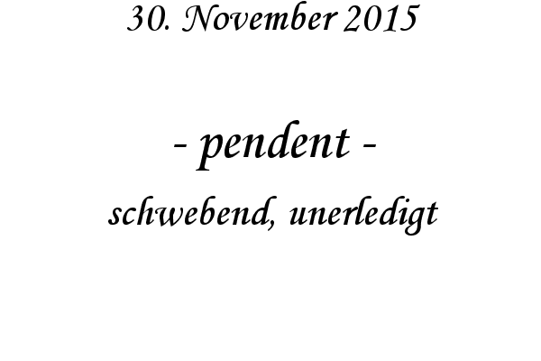 pendent - schwebend, unerledigt
