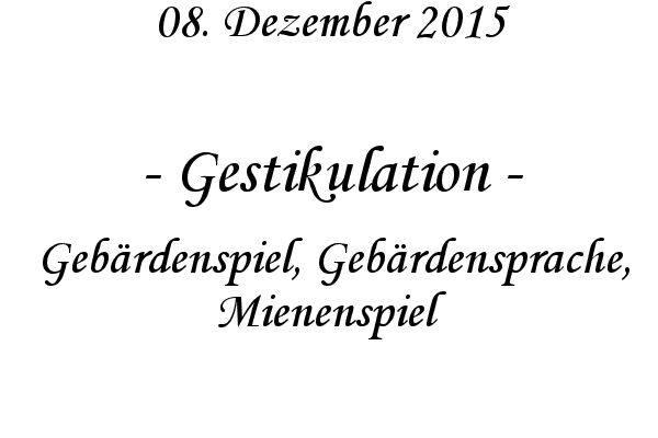 Gestikulation - Gebrdenspiel, Gebrdensprache, Mienenspiel
