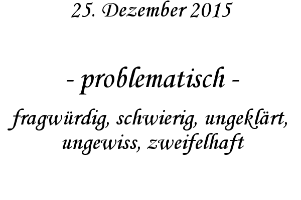 problematisch - fragwrdig, schwierig, ungeklrt, ungewiss, zweifelhaft
