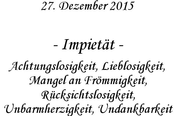 Impiett - Achtungslosigkeit, Lieblosigkeit, Mangel an Frmmigkeit, Rcksichtslosigkeit, Unbarmherzigkeit, Undankbarkeit
