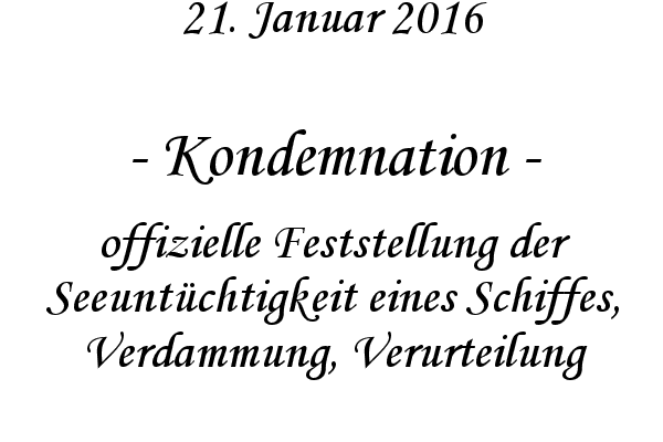 Kondemnation - offizielle Feststellung der Seeuntchtigkeit eines Schiffes, Verdammung, Verurteilung
