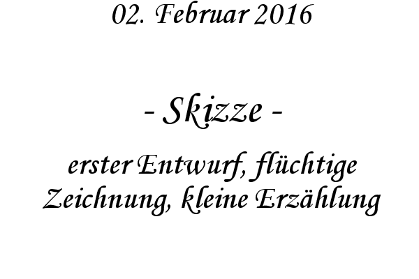 Skizze - erster Entwurf, flüchtige Zeichnung, kleine Erzählung
