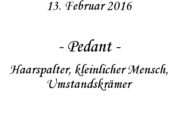 Pedant - Haarspalter, kleinlicher Mensch, Umstandskrmer
