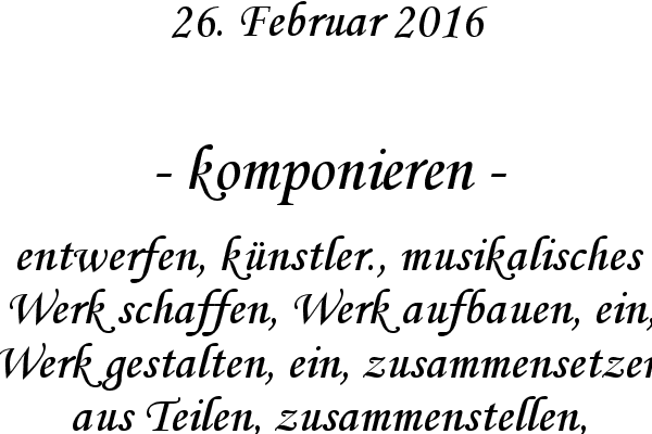 komponieren - entwerfen, knstler., musikalisches Werk schaffen, Werk aufbauen, ein, Werk gestalten, ein, zusammensetzen aus Teilen, zusammenstellen, knstler.
