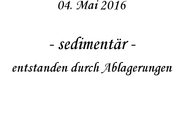 sedimentär - entstanden durch Ablagerungen
