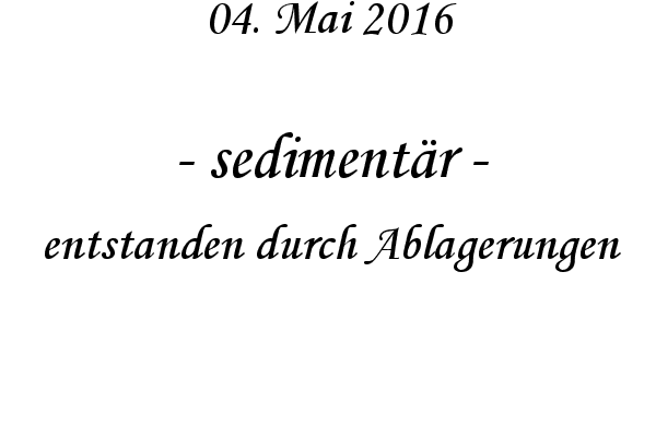 sedimentr - entstanden durch Ablagerungen
