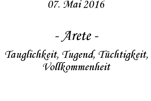 Arete - Tauglichkeit, Tugend, Tchtigkeit, Vollkommenheit
