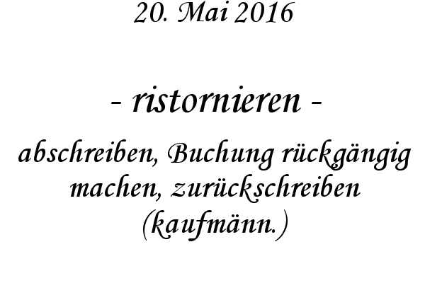 ristornieren - abschreiben, Buchung rckgngig machen, zurckschreiben (kaufmnn.)
