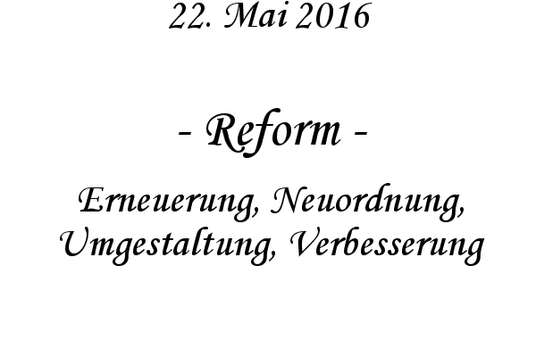 Reform - Erneuerung, Neuordnung, Umgestaltung, Verbesserung
