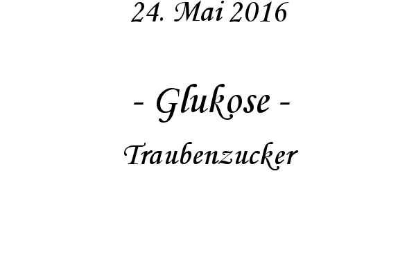 Glukose - Traubenzucker
