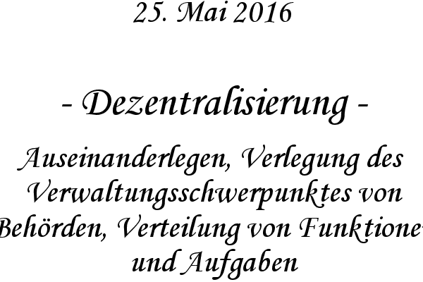 Dezentralisierung - Auseinanderlegen, Verlegung des Verwaltungsschwerpunktes von Behrden, Verteilung von Funktionen und Aufgaben
