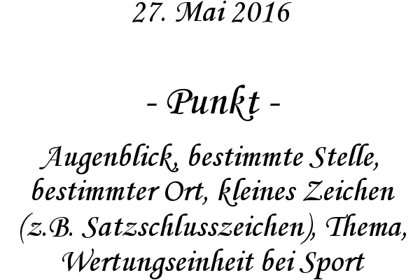 Punkt - Augenblick, bestimmte Stelle, bestimmter Ort, kleines Zeichen (z.B. Satzschlusszeichen), Thema, Wertungseinheit bei Sport
