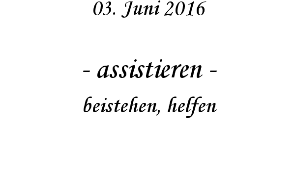 assistieren - beistehen, helfen
