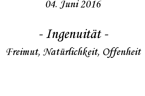 Ingenuitt - Freimut, Natrlichkeit, Offenheit
