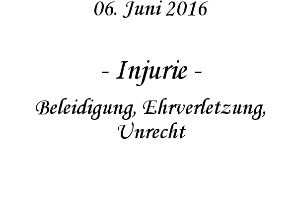 Injurie - Beleidigung, Ehrverletzung, Unrecht
