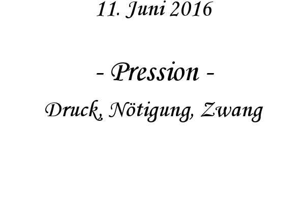 Pression - Druck, Ntigung, Zwang
