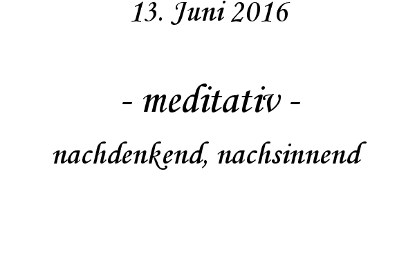 meditativ - nachdenkend, nachsinnend
