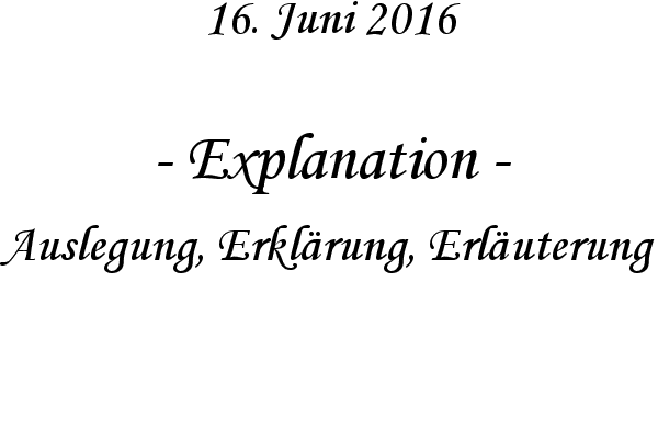 Explanation - Auslegung, Erklrung, Erluterung
