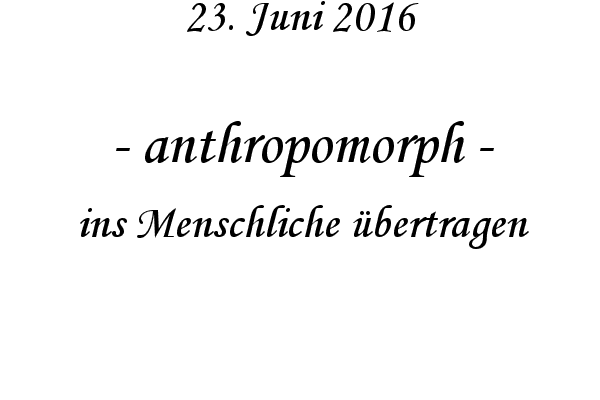 anthropomorph - ins Menschliche bertragen
