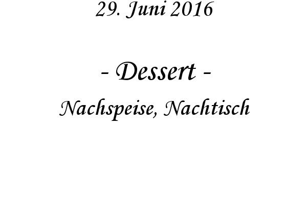 Dessert - Nachspeise, Nachtisch
