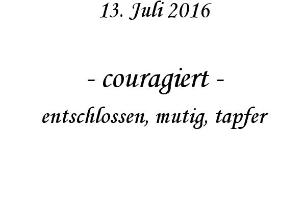 couragiert - entschlossen, mutig, tapfer
