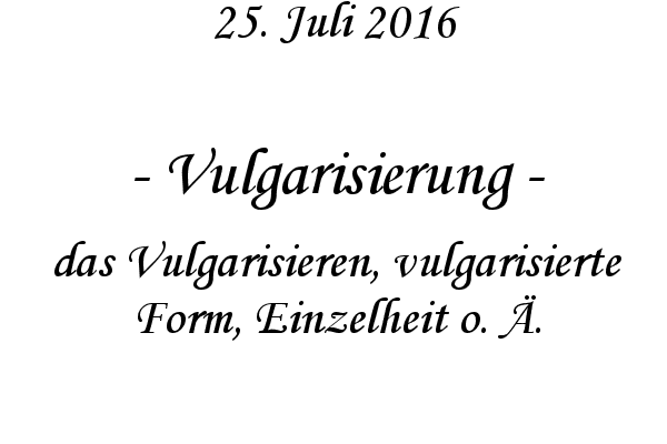 Vulgarisierung - das Vulgarisieren, vulgarisierte Form, Einzelheit o. .
