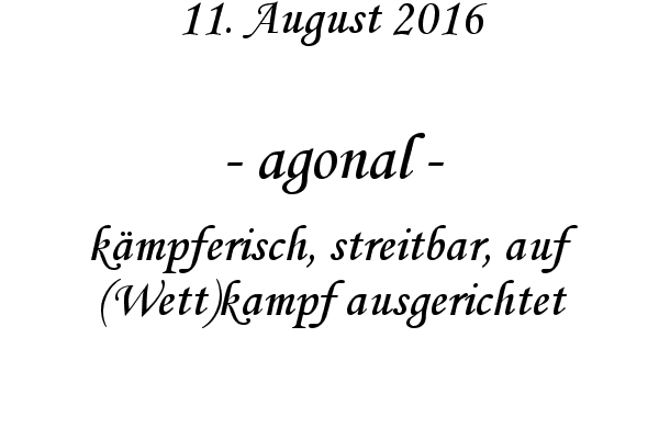 agonal - kmpferisch, streitbar, auf (Wett)kampf ausgerichtet
