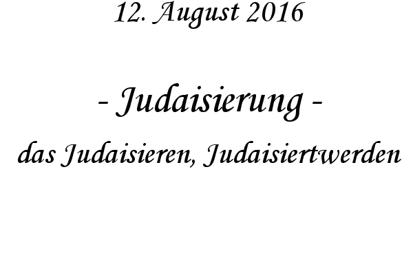 Judaisierung - das Judaisieren, Judaisiertwerden
