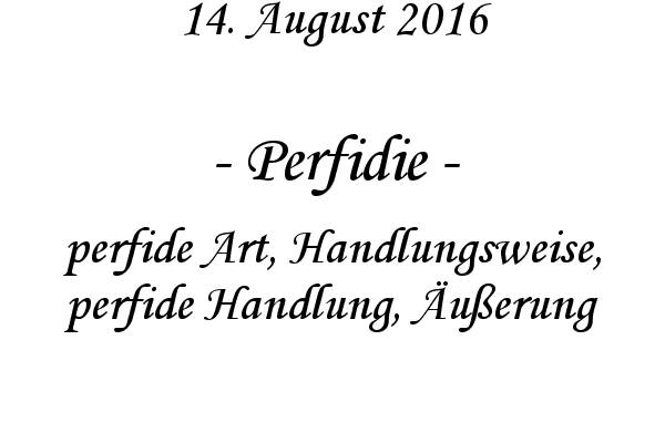 Perfidie - perfide Art, Handlungsweise, perfide Handlung, uerung
