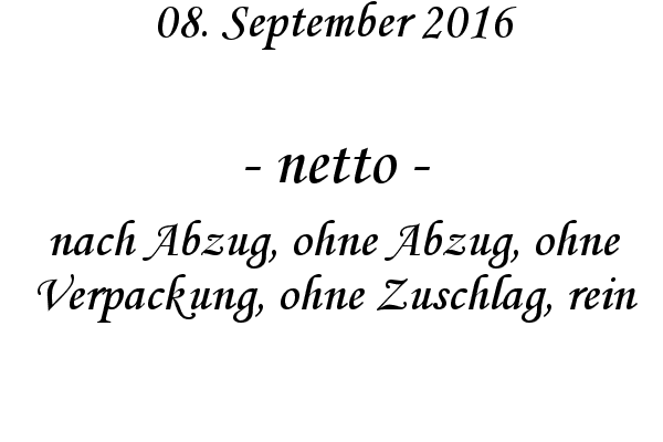 netto - nach Abzug, ohne Abzug, ohne Verpackung, ohne Zuschlag, rein
