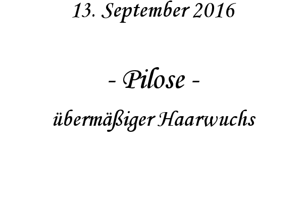 Pilose - bermiger Haarwuchs
