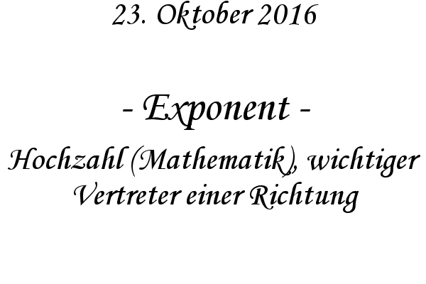 Exponent - Hochzahl (Mathematik), wichtiger Vertreter einer Richtung
