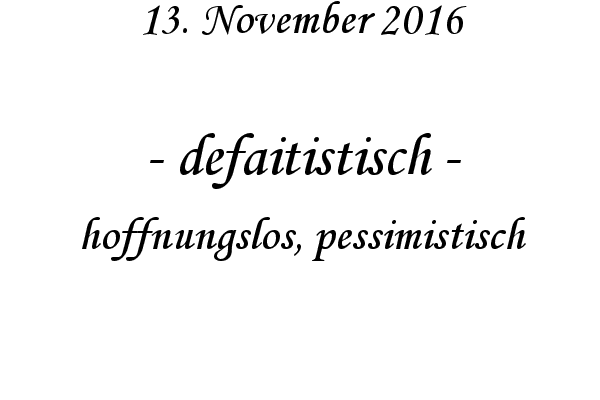 defaitistisch - hoffnungslos, pessimistisch