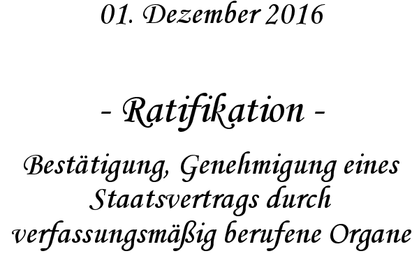 Ratifikation - Besttigung, Genehmigung eines Staatsvertrags durch verfassungsmig berufene Organe
