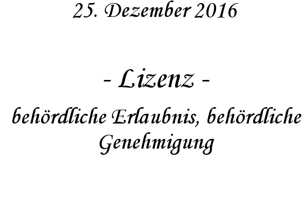 Lizenz - behrdliche Erlaubnis, behrdliche Genehmigung
