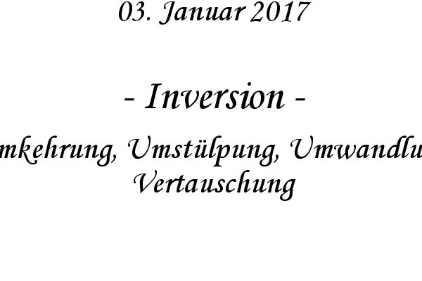 Inversion - Umkehrung, Umstlpung, Umwandlung, Vertauschung
