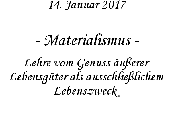 Materialismus - Lehre vom Genuss uerer Lebensgter als ausschlielichem Lebenszweck
