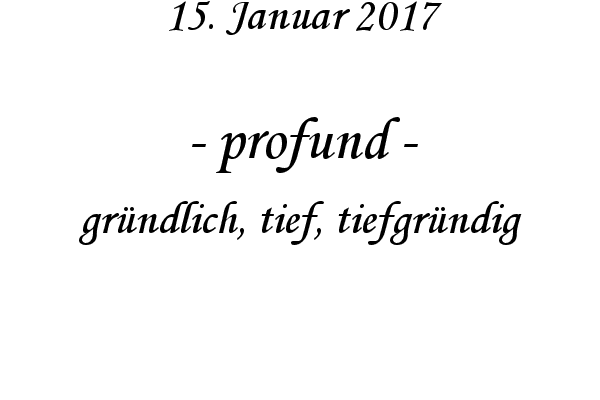 profund - grndlich, tief, tiefgrndig
