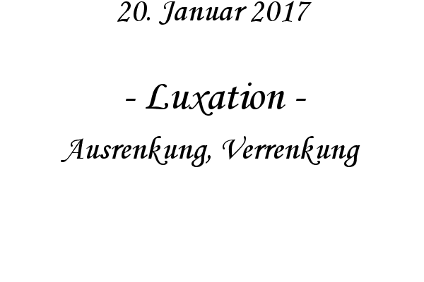 Luxation - Ausrenkung, Verrenkung
