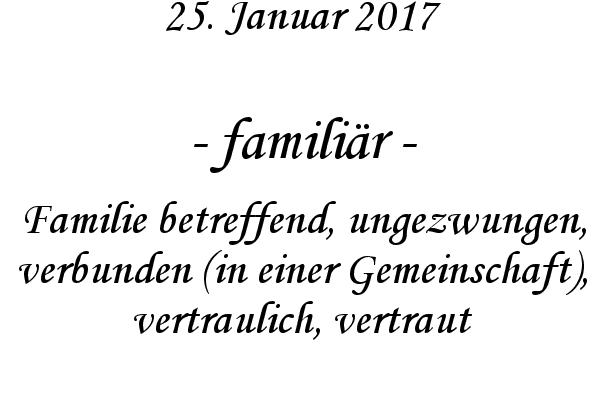 familir - Familie betreffend, ungezwungen, verbunden (in einer Gemeinschaft), vertraulich, vertraut
